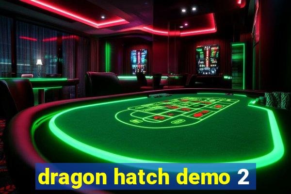 dragon hatch demo 2